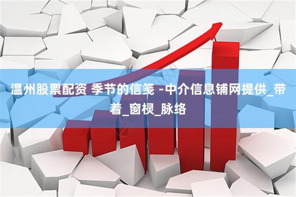 温州股票配资 季节的信笺 -中介信息铺网提供_带着_窗棂_脉络